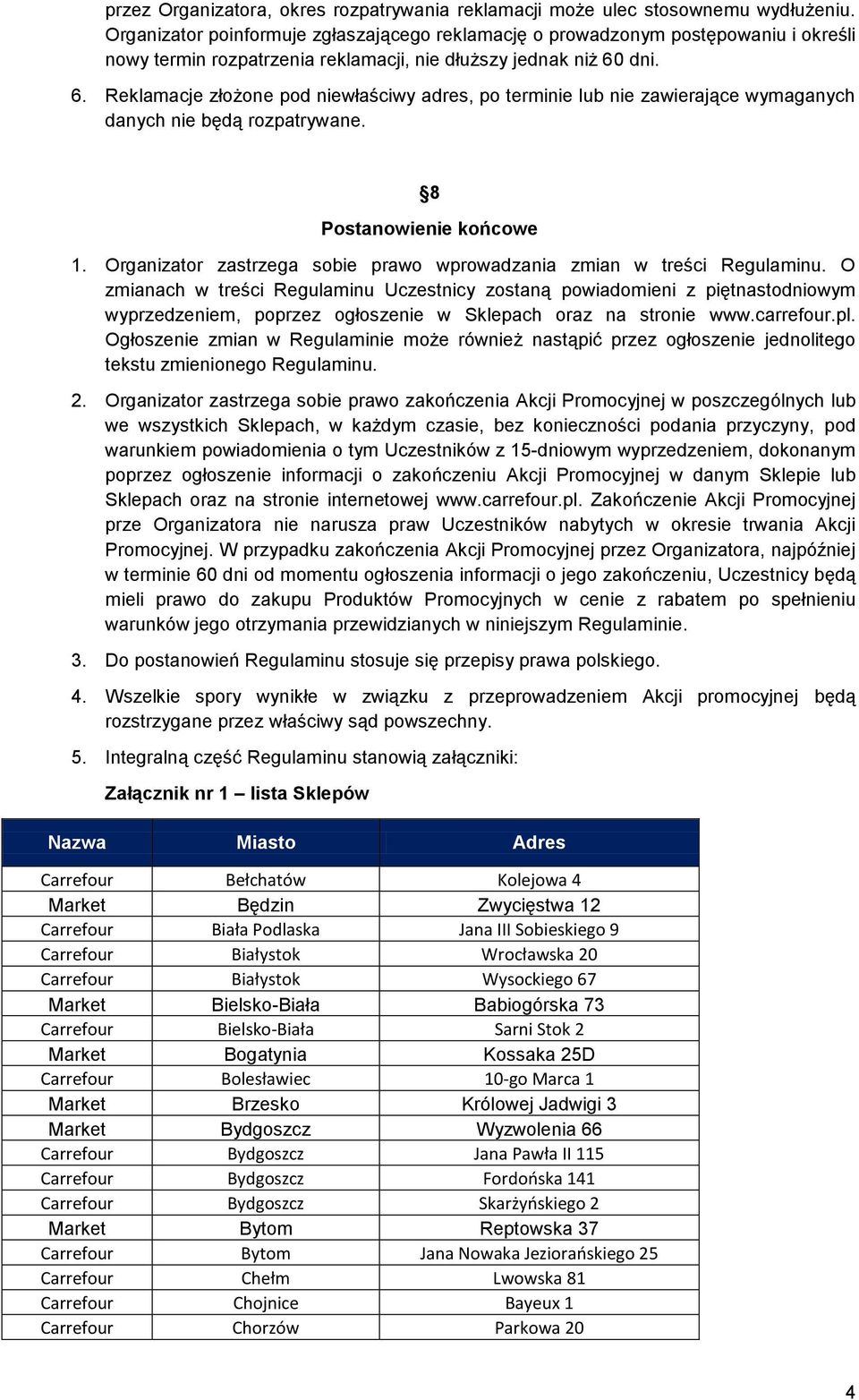 dni. 6. Reklamacje złożone pod niewłaściwy adres, po terminie lub nie zawierające wymaganych danych nie będą rozpatrywane. 8 Postanowienie końcowe 1.