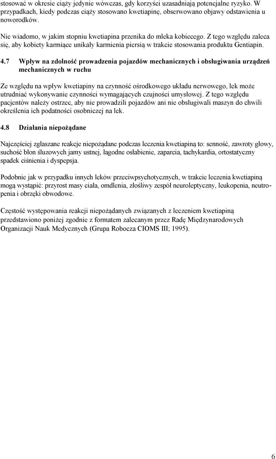 7 Wpływ na zdolność prowadzenia pojazdów mechanicznych i obsługiwania urządzeń mechanicznych w ruchu Ze względu na wpływ kwetiapiny na czynność ośrodkowego układu nerwowego, lek może utrudniać