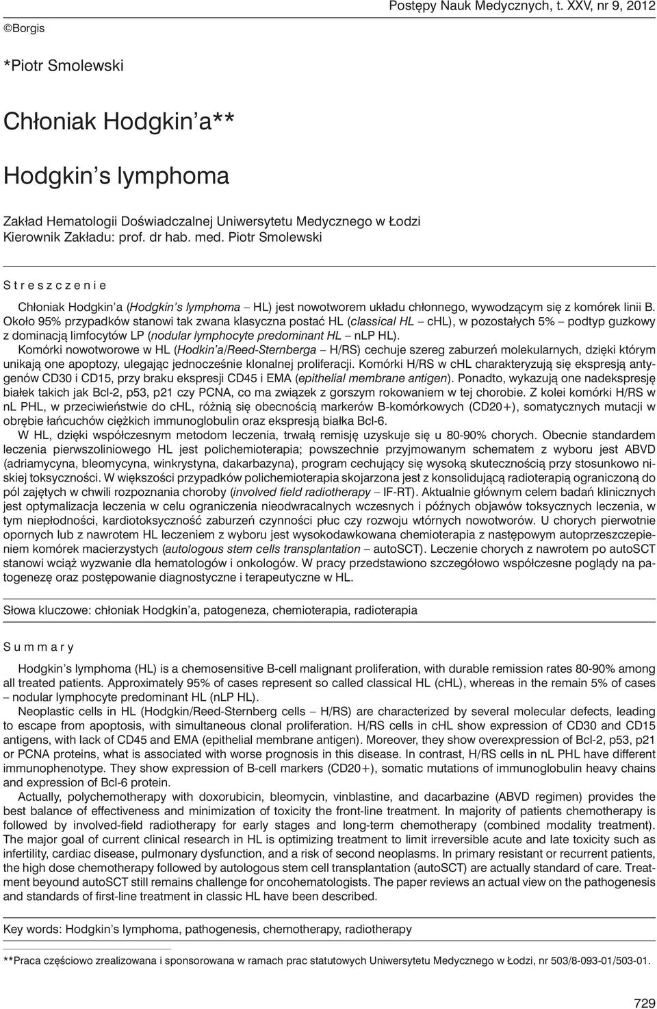 Około 95% przypadków stanowi tak zwana klasyczna postać HL (classical HL chl), w pozostałych 5% podtyp guzkowy z dominacją limfocytów LP (nodular lymphocyte predominant HL nlp HL).