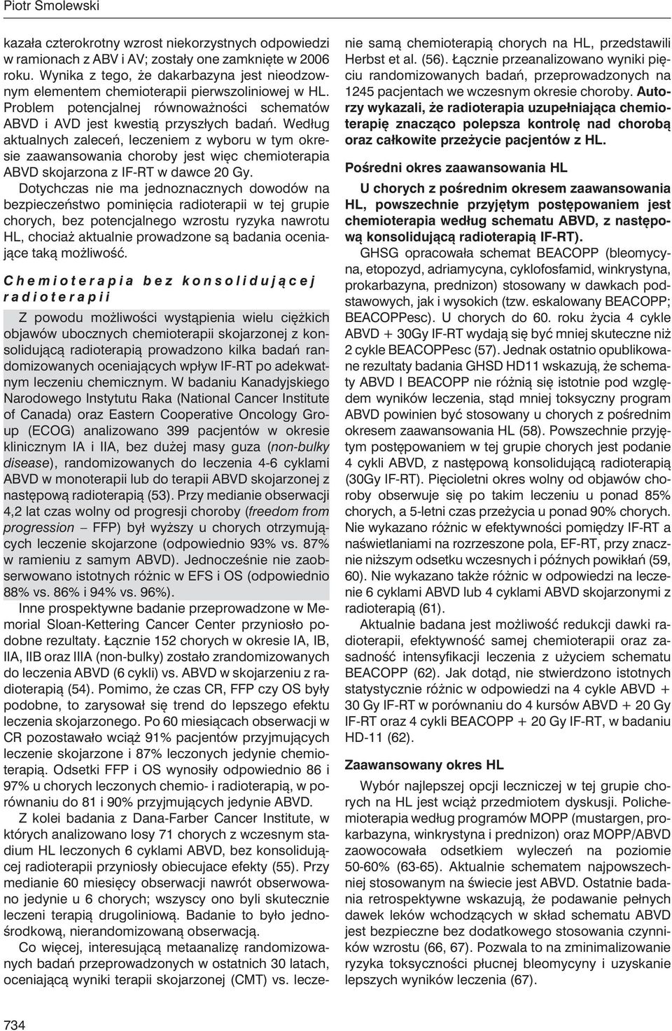 Według aktualnych zaleceń, leczeniem z wyboru w tym okresie zaawansowania choroby jest więc chemioterapia ABVD skojarzona z IF-RT w dawce 20 Gy.