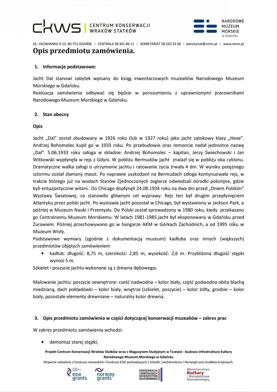 Andrzej Bohomolec kupił go w 1933 roku. Po przebudowie oraz remoncie nadał jednostce nazwę Dal. 5.06.