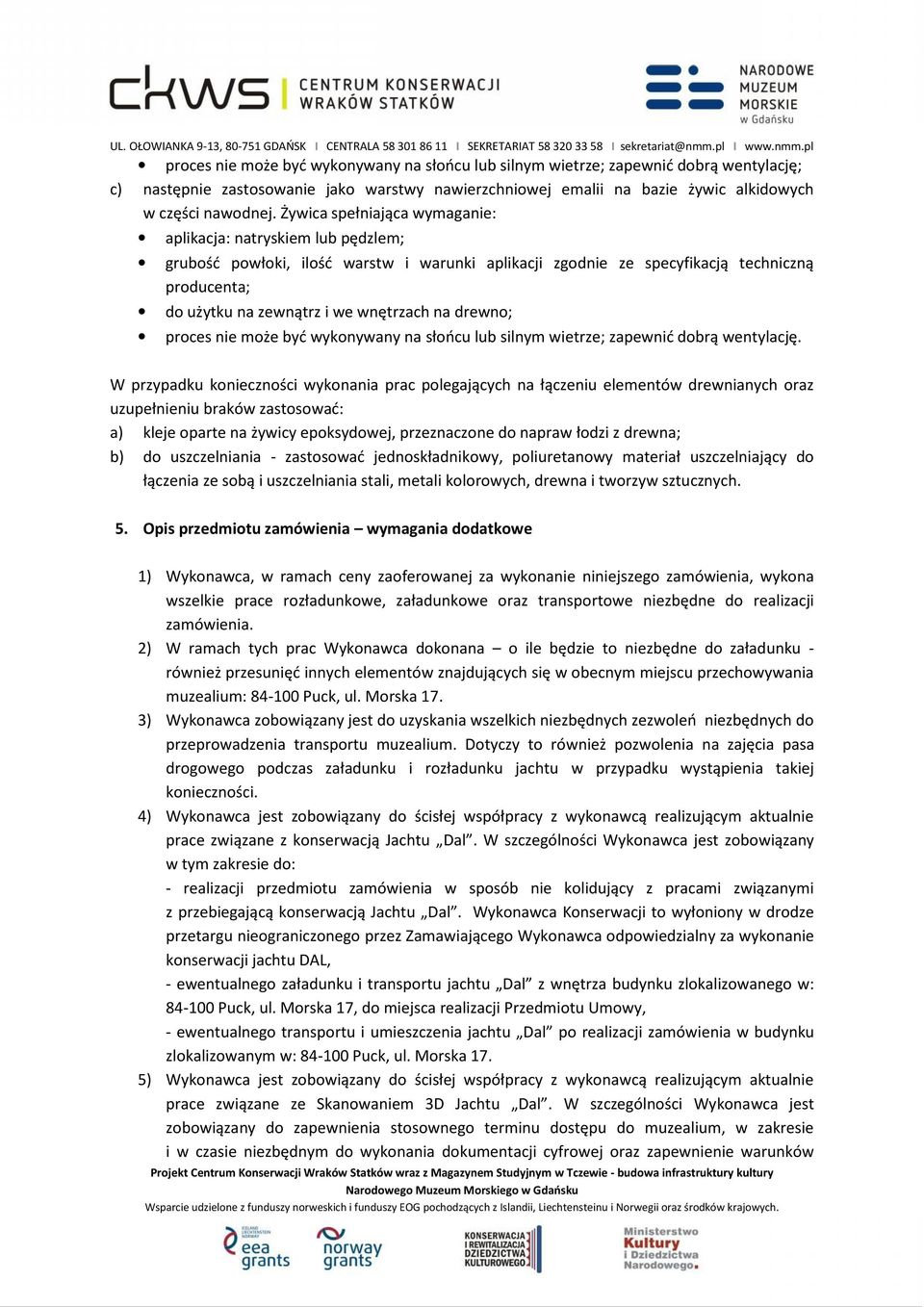 na drewno; proces nie może być wykonywany na słońcu lub silnym wietrze; zapewnić dobrą wentylację.