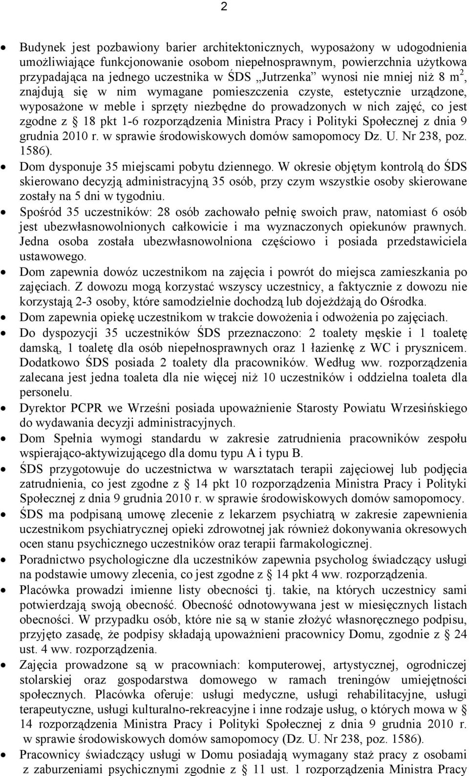 pkt 1-6 rozporządzenia Ministra Pracy i Polityki Społecznej z dnia 9 grudnia 2010 r. w sprawie środowiskowych domów samopomocy Dz. U. Nr 238, poz. 1586). Dom dysponuje 35 miejscami pobytu dziennego.