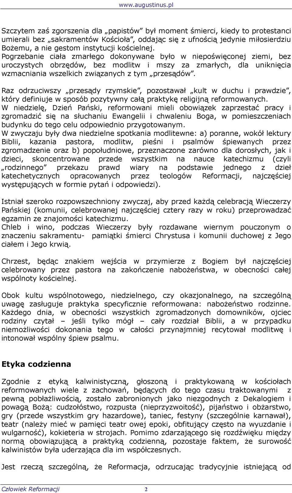 Raz odrzuciwszy przesądy rzymskie, pozostawał kult w duchu i prawdzie, który definiuje w sposób pozytywny całą praktykę religijną reformowanych.