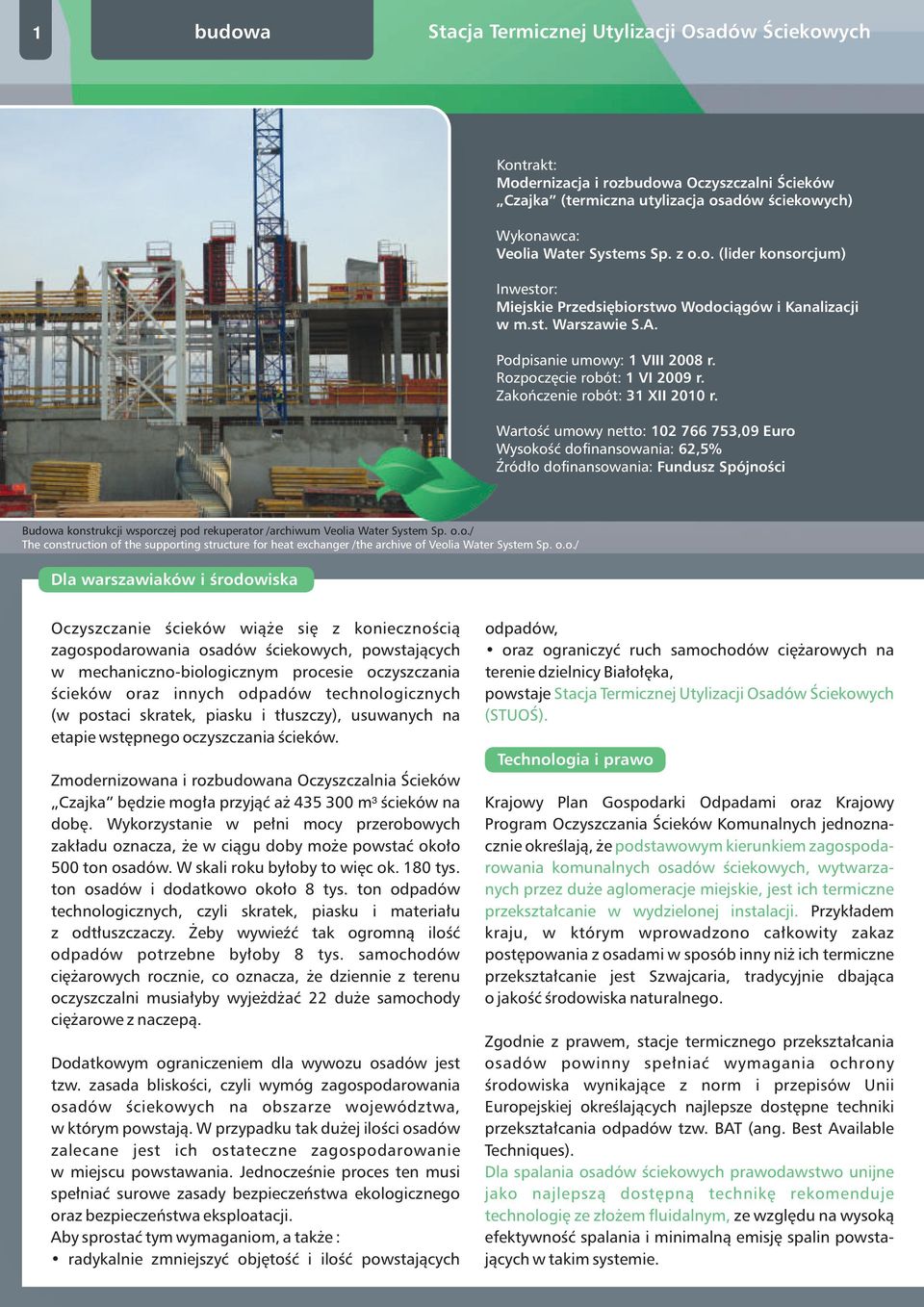 Wartośćumowyneto:10276753,09Euro Wysokośćdofinansowania:62,5% Źródłodofinansowania:FunduszSpójności Oczyszczanieściekówiążesięzkoniecznością zagospodarowaniaosadówściekowych,powstających