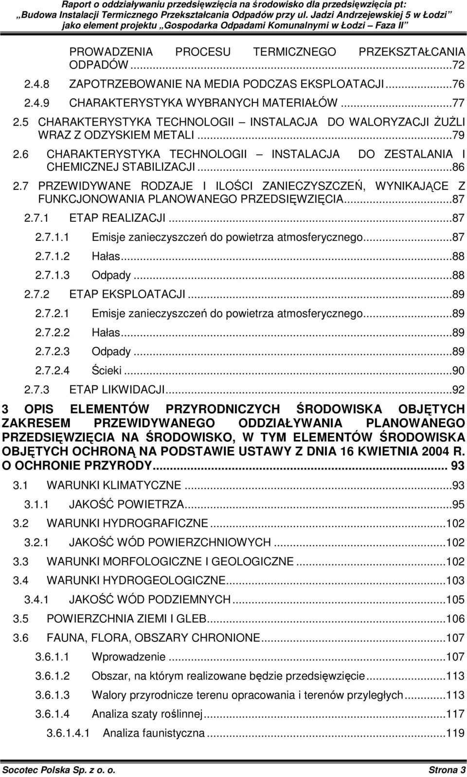 7 PRZEWIDYWANE RODZAJE I ILOŚCI ZANIECZYSZCZEŃ, WYNIKAJĄCE Z FUNKCJONOWANIA PLANOWANEGO PRZEDSIĘWZIĘCIA...87 2.7.1 ETAP REALIZACJI...87 2.7.1.1 Emisje zanieczyszczeń do powietrza atmosferycznego...87 2.7.1.2 Hałas.