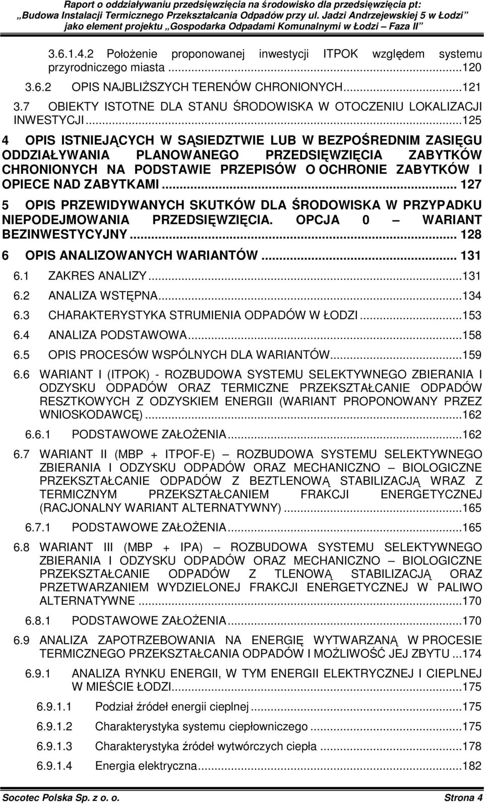 ..125 4 OPIS ISTNIEJĄCYCH W SĄSIEDZTWIE LUB W BEZPOŚREDNIM ZASIĘGU ODDZIAŁYWANIA PLANOWANEGO PRZEDSIĘWZIĘCIA ZABYTKÓW CHRONIONYCH NA PODSTAWIE PRZEPISÓW O OCHRONIE ZABYTKÓW I OPIECE NAD ZABYTKAMI.