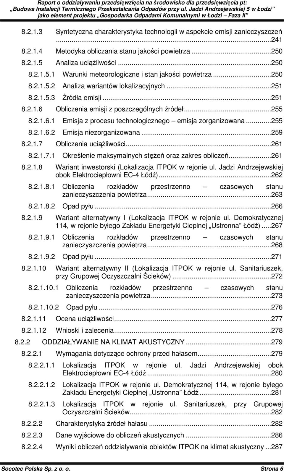 ..255 8.2.1.6.2 Emisja niezorganizowana...259 8.2.1.7 Obliczenia uciąŝliwości...261 8.2.1.7.1 Określenie maksymalnych stęŝeń oraz zakres obliczeń...261 8.2.1.8 Wariant inwestorski (Lokalizacja ITPOK w rejonie ul.