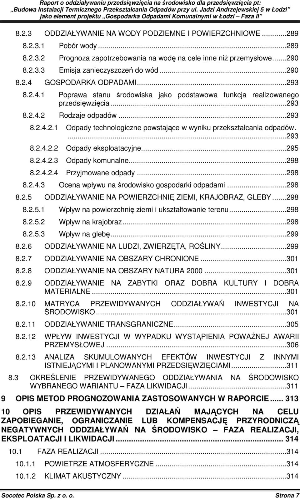...293 8.2.4.2.2 Odpady eksploatacyjne...295 8.2.4.2.3 Odpady komunalne...298 8.2.4.2.4 Przyjmowane odpady...298 8.2.4.3 Ocena wpływu na środowisko gospodarki odpadami...298 8.2.5 ODDZIAŁYWANIE NA POWIERZCHNIĘ ZIEMI, KRAJOBRAZ, GLEBY.