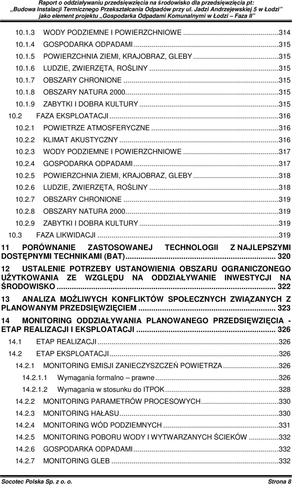 ..317 10.2.5 POWIERZCHNIA ZIEMI, KRAJOBRAZ, GLEBY...318 10.2.6 LUDZIE, ZWIERZĘTA, ROŚLINY...318 10.2.7 OBSZARY CHRONIONE...319 10.2.8 OBSZARY NATURA 2000...319 10.2.9 ZABYTKI I DOBRA KULTURY...319 10.3 FAZA LIKWIDACJI.