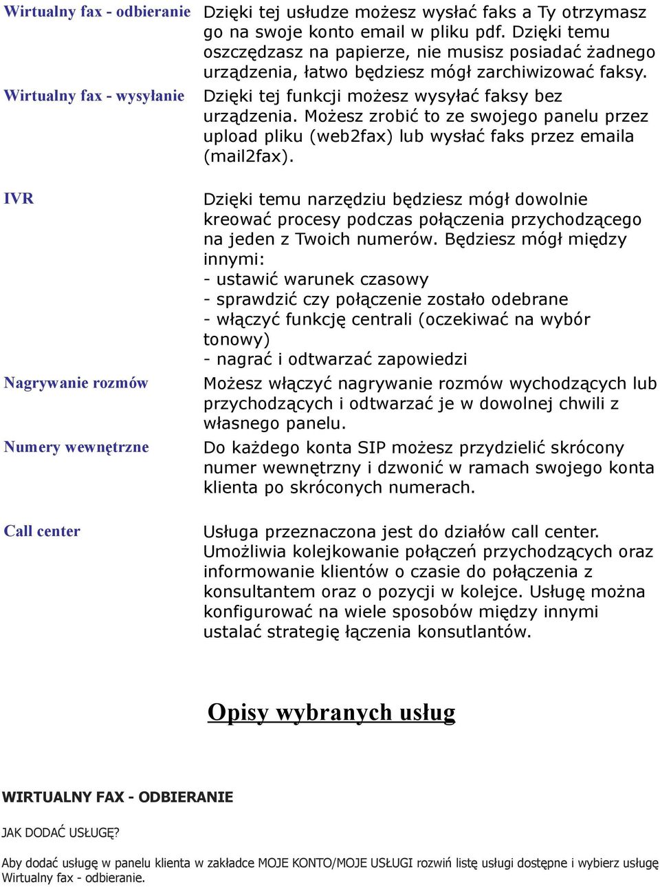 Możesz zrobić to ze swojego panelu przez upload pliku (web2fax) lub wysłać faks przez emaila (mail2fax).