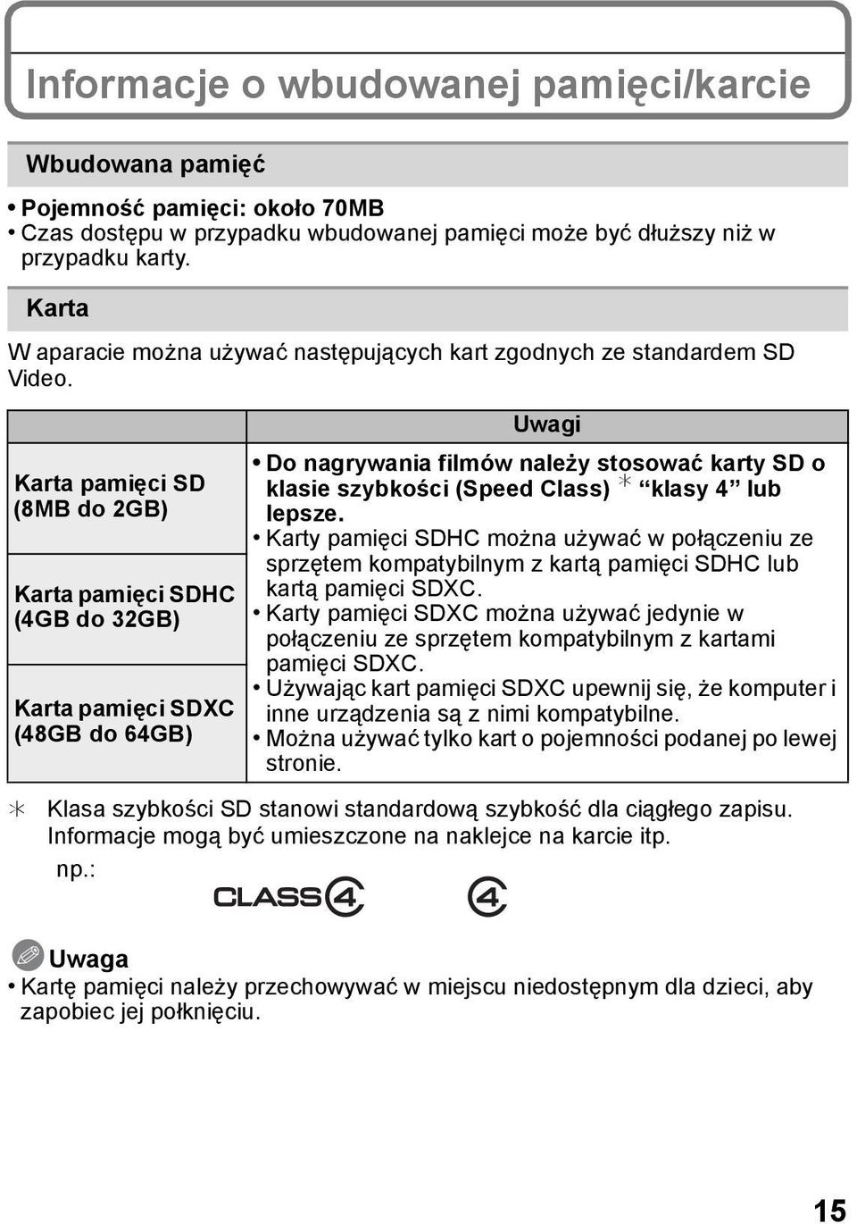 Karta pamięci SD (8MB do 2GB) Karta pamięci SDHC (4GB do 32GB) Karta pamięci SDXC (48GB do 64GB) Uwagi Do nagrywania filmów należy stosować karty SD o klasie szybkości (Speed Class) klasy 4 lub