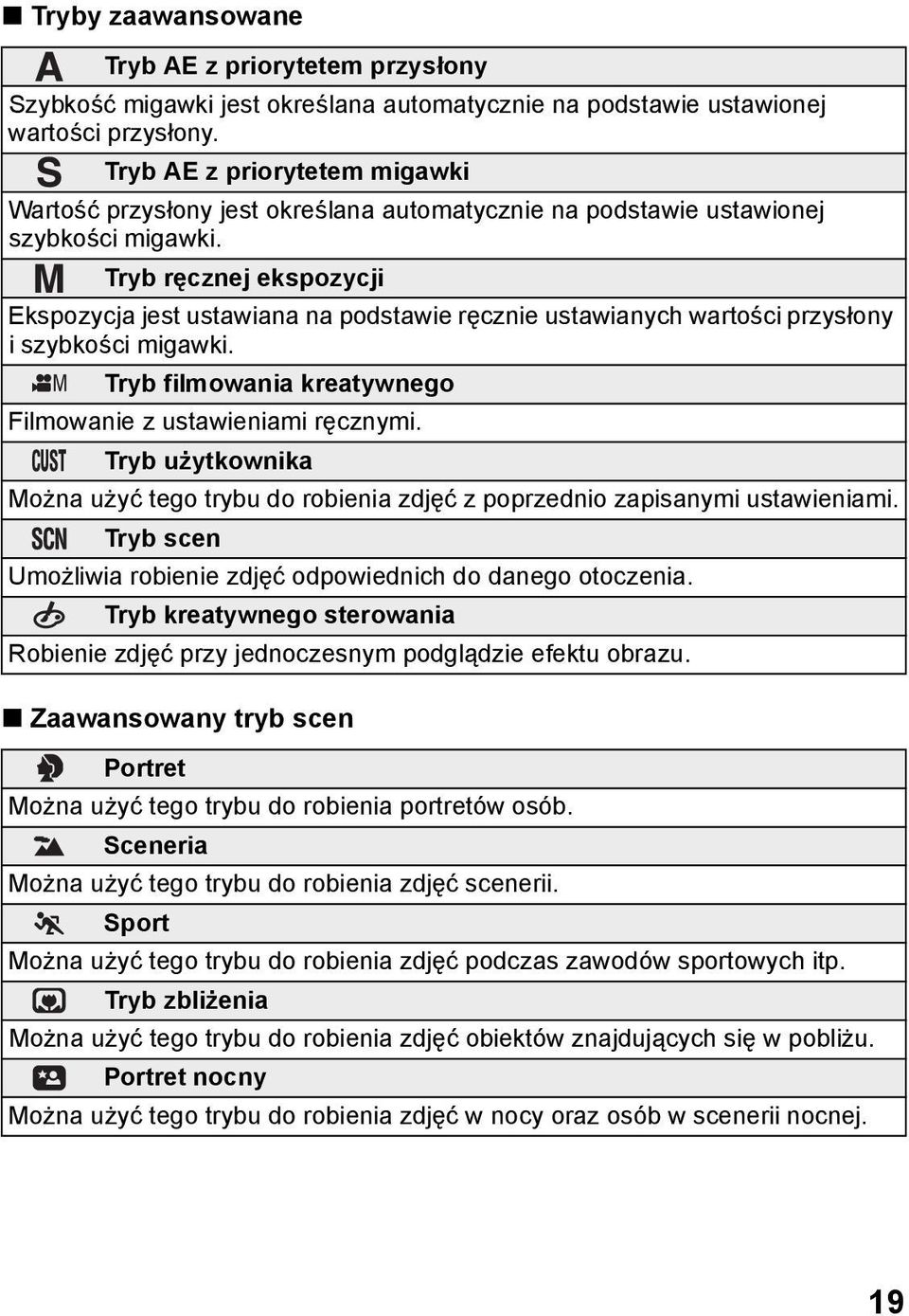 Tryb ręcznej ekspozycji Ekspozycja jest ustawiana na podstawie ręcznie ustawianych wartości przysłony i szybkości migawki. Tryb filmowania kreatywnego Filmowanie z ustawieniami ręcznymi.