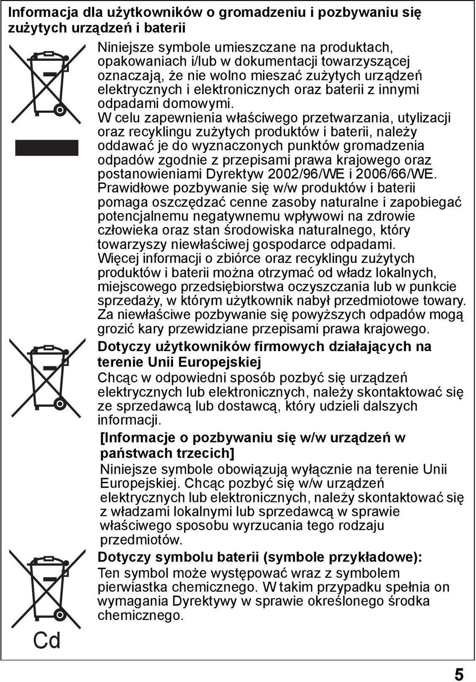 W celu zapewnienia właściwego przetwarzania, utylizacji oraz recyklingu zużytych produktów i baterii, należy oddawać je do wyznaczonych punktów gromadzenia odpadów zgodnie z przepisami prawa