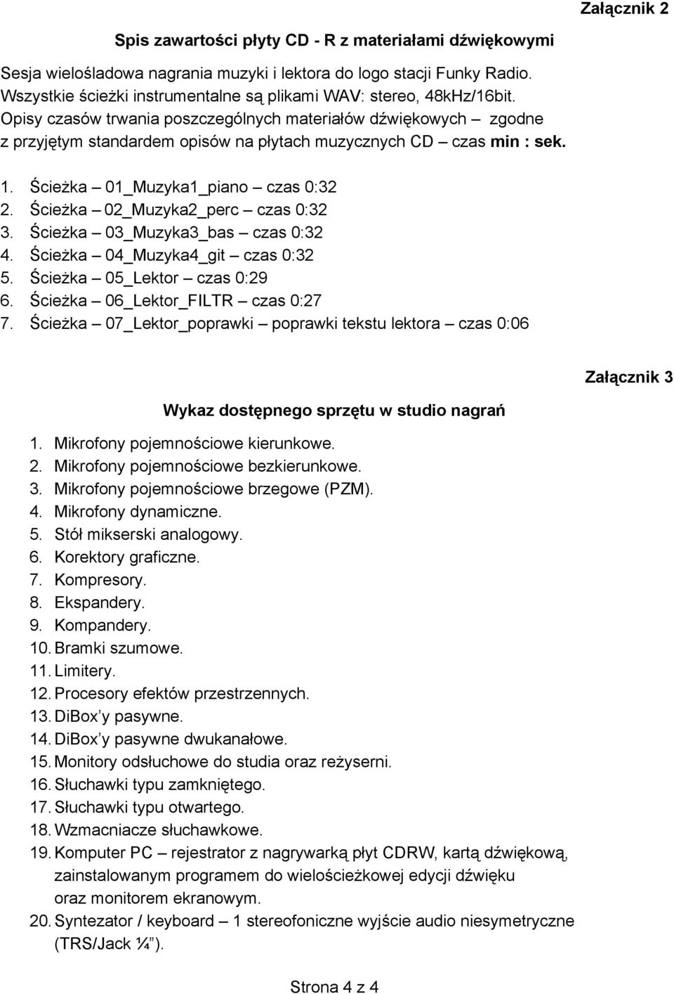 Opisy czasów trwania poszczególnych materiałów dźwiękowych zgodne z przyjętym standardem opisów na płytach muzycznych CD czas min : sek. 1. Ścieżka 01_Muzyka1_piano czas 0:32 2.