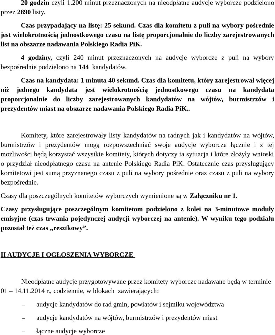 4 godziny, czyli 240 minut przeznaczonych na audycje wyborcze z puli na wybory bezpośrednie podzielono na 144 kandydatów. Czas na kandydata: 1 minuta 40 sekund.