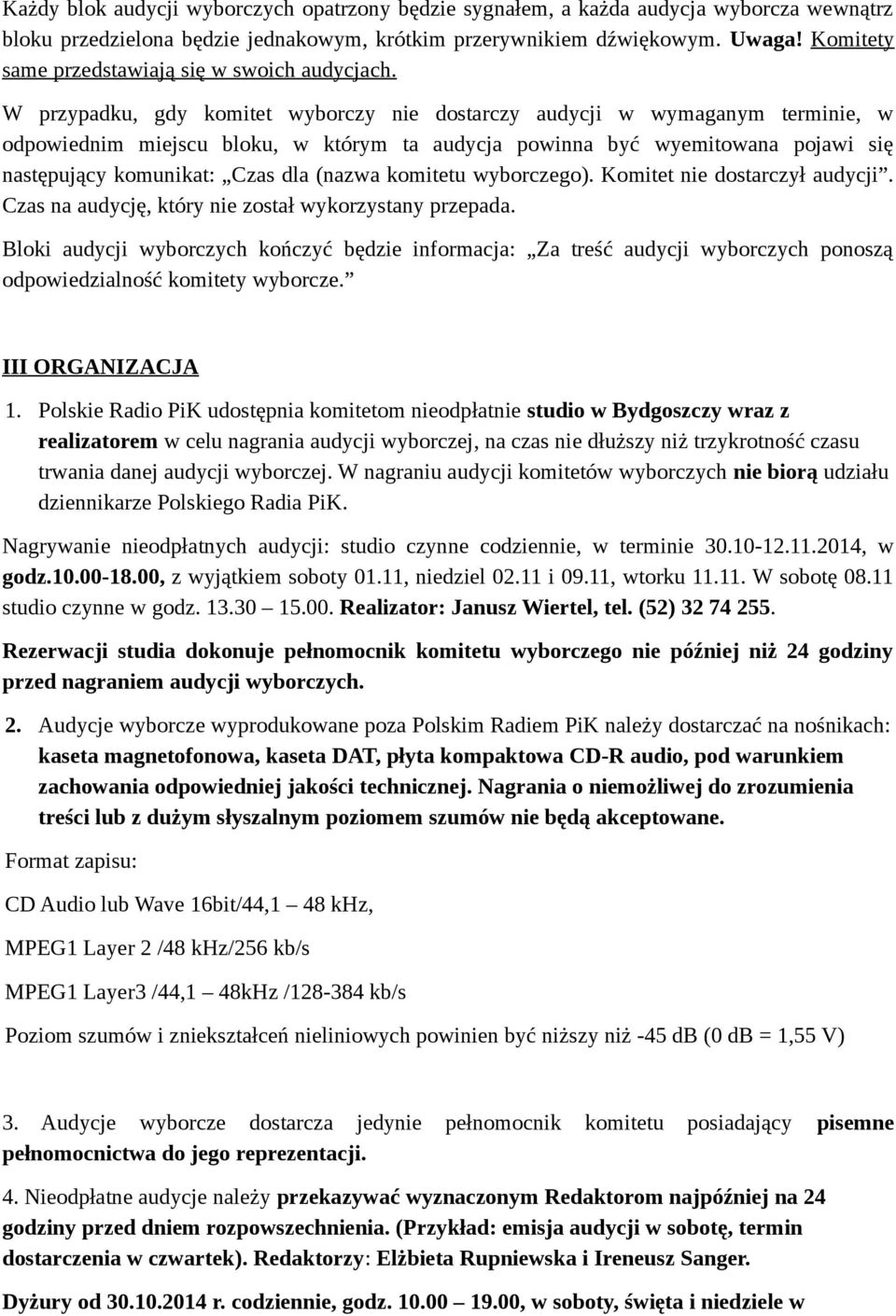 W przypadku, gdy komitet wyborczy nie dostarczy audycji w wymaganym terminie, w odpowiednim miejscu bloku, w którym ta audycja powinna być wyemitowana pojawi się następujący komunikat: Czas dla