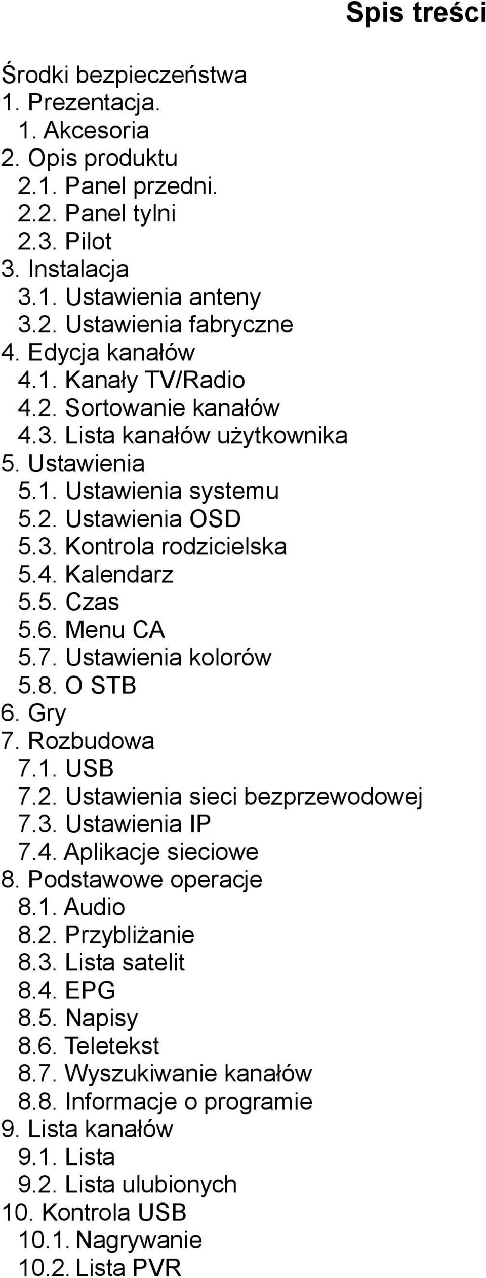 6. Menu CA 5.7. Ustawienia kolorów 5.8. O STB 6. Gry 7. Rozbudowa 7.1. USB 7.2. Ustawienia sieci bezprzewodowej 7.3. Ustawienia IP 7.4. Aplikacje sieciowe 8. Podstawowe operacje 8.1. Audio 8.2. Przybliżanie 8.