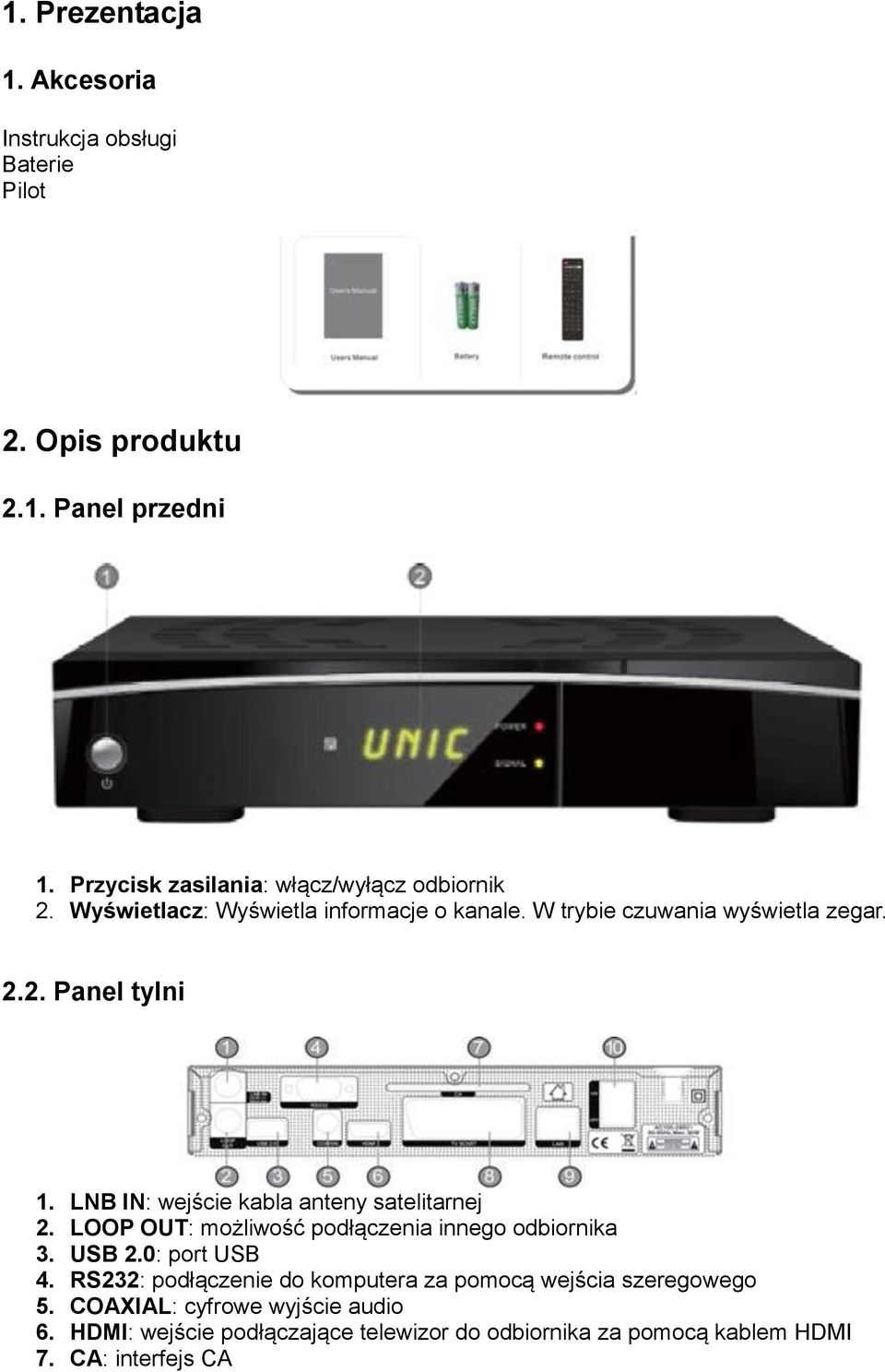 LNB IN: wejście kabla anteny satelitarnej 2. LOOP OUT: możliwość podłączenia innego odbiornika 3. USB 2.0: port USB 4.