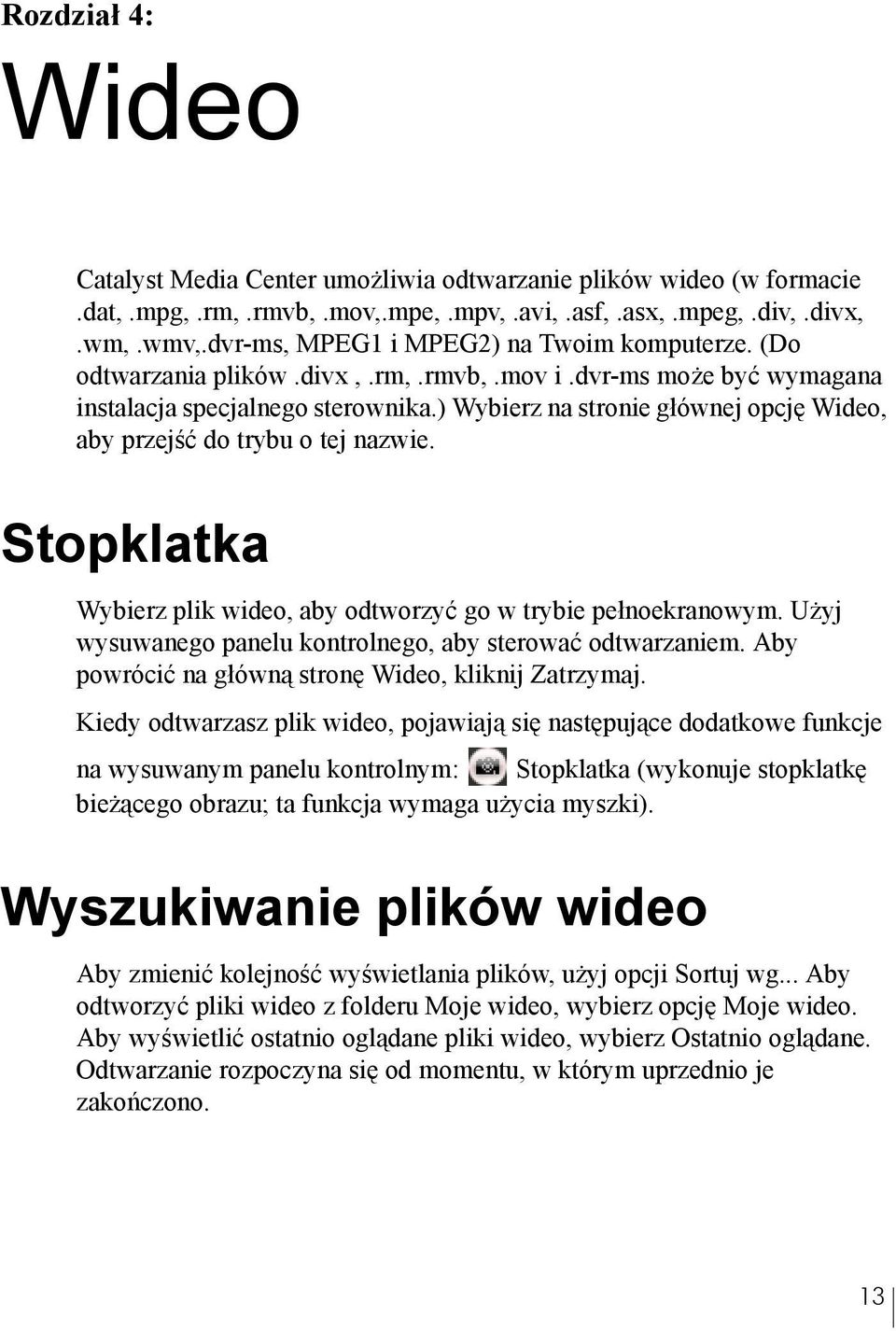 ) Wybierz na stronie głównej opcję Wideo, aby przejść do trybu o tej nazwie. Stopklatka Wybierz plik wideo, aby odtworzyć go w trybie pełnoekranowym.