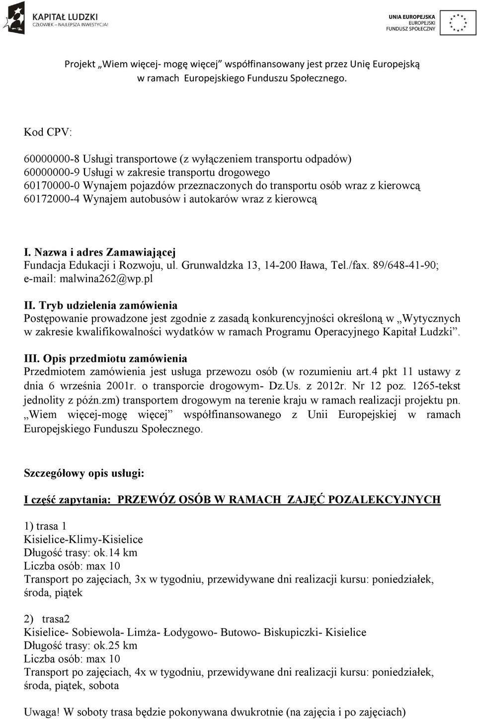 kierowcą 60172000-4 Wynajem autobusów i autokarów wraz z kierowcą I. Nazwa i adres Zamawiającej Fundacja Edukacji i Rozwoju, ul. Grunwaldzka 13, 14-200 Iława, Tel./fax.