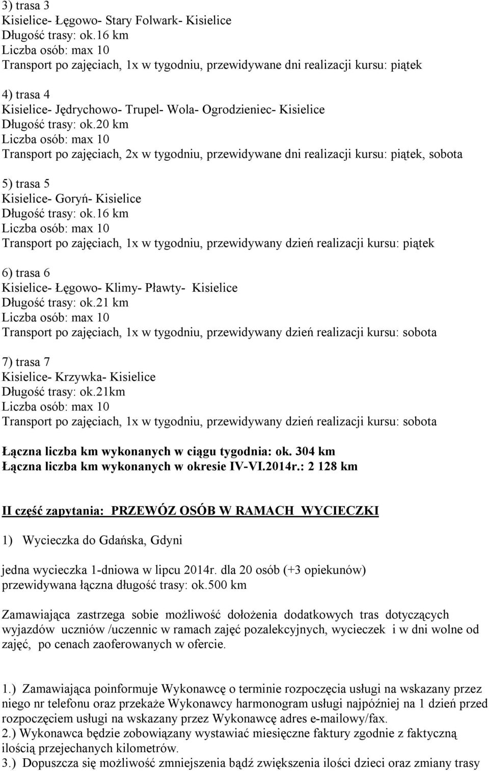 20 km Transport po zajęciach, 2x w tygodniu, przewidywane dni realizacji kursu: piątek, sobota 5) trasa 5 Kisielice- Goryń- Kisielice Długość trasy: ok.