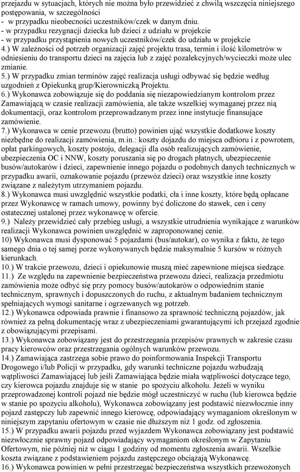 ) W zależności od potrzeb organizacji zajęć projektu trasa, termin i ilość kilometrów w odniesieniu do transportu dzieci na zajęcia lub z zajęć pozalekcyjnych/wycieczki może ulec zmianie. 5.