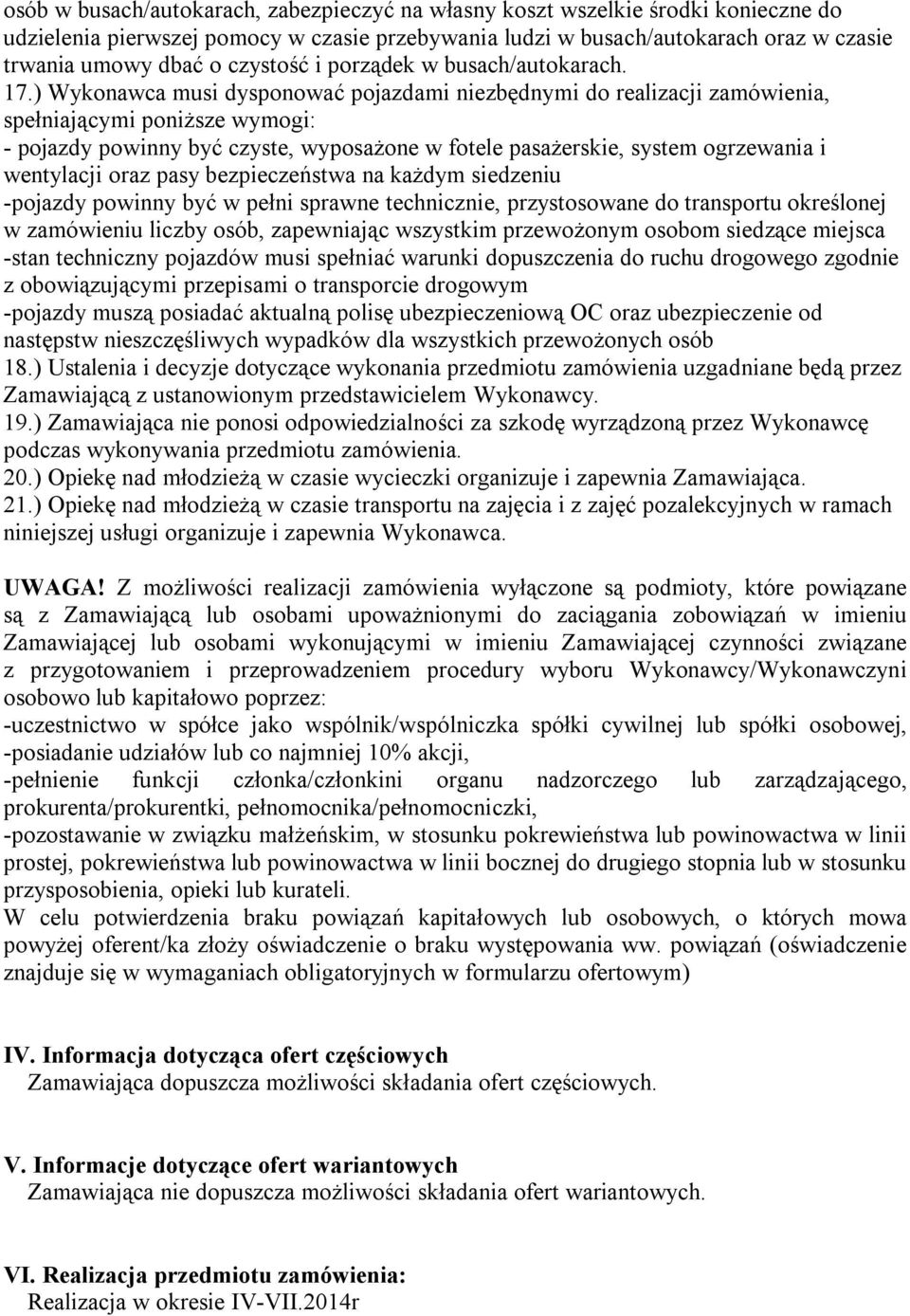 ) Wykonawca musi dysponować pojazdami niezbędnymi do realizacji zamówienia, spełniającymi poniższe wymogi: - pojazdy powinny być czyste, wyposażone w fotele pasażerskie, system ogrzewania i