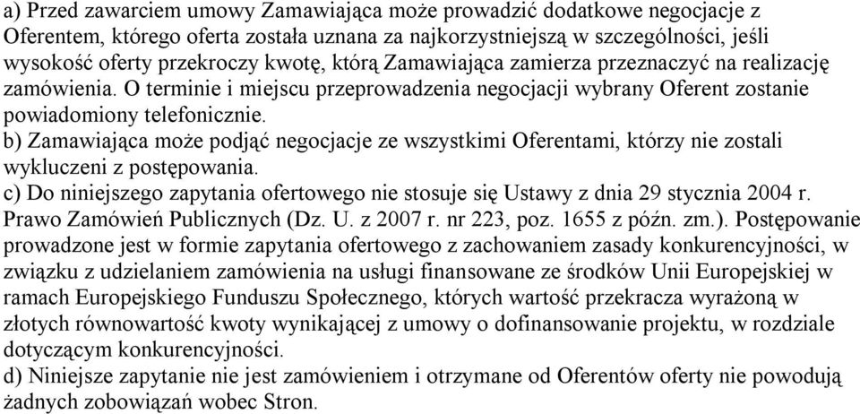 b) Zamawiająca może podjąć negocjacje ze wszystkimi Oferentami, którzy nie zostali wykluczeni z postępowania. c) Do niniejszego zapytania ofertowego nie stosuje się Ustawy z dnia 29 stycznia 2004 r.