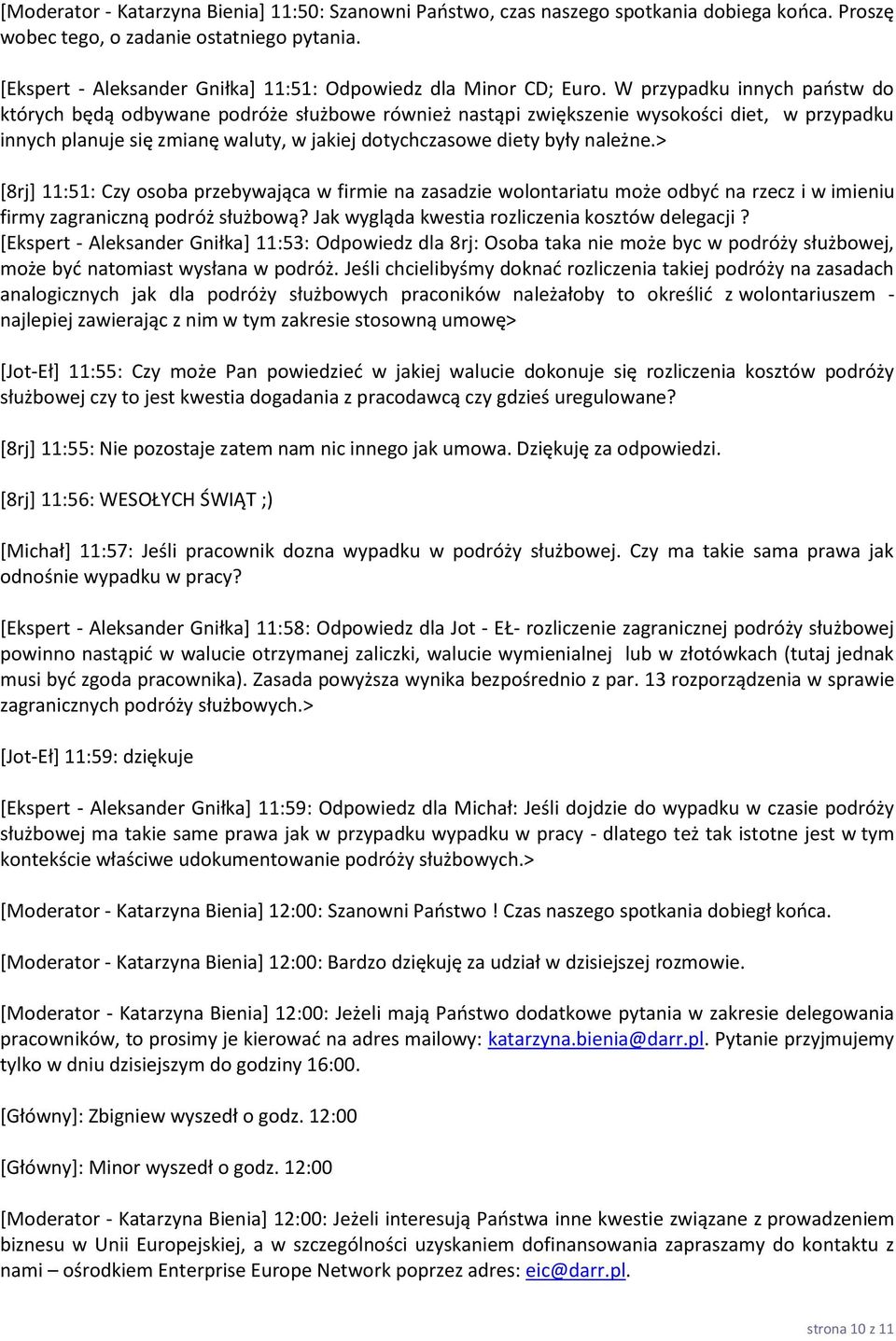 W przypadku innych państw do których będą odbywane podróże służbowe również nastąpi zwiększenie wysokości diet, w przypadku innych planuje się zmianę waluty, w jakiej dotychczasowe diety były należne.