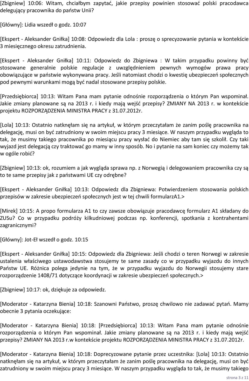 [Ekspert - Aleksander Gniłka] 10:11: Odpowiedz do Zbigniewa : W takim przypadku powinny być stosowane generalnie polskie regulacje z uwzględnieniem pewnych wymogów prawa pracy obowiązujące w państwie