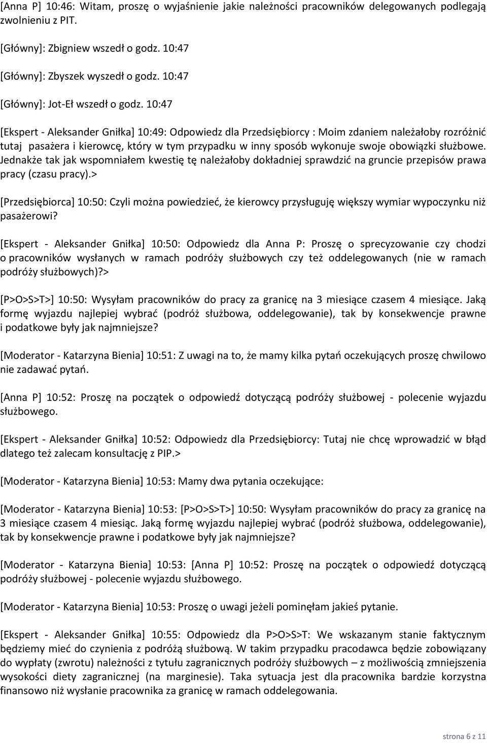 10:47 [Ekspert - Aleksander Gniłka] 10:49: Odpowiedz dla Przedsiębiorcy : Moim zdaniem należałoby rozróżnić tutaj pasażera i kierowcę, który w tym przypadku w inny sposób wykonuje swoje obowiązki