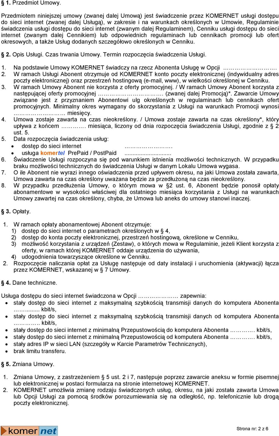 świadczenia usługi dostępu do sieci internet (zwanym dalej Regulaminem), Cenniku usługi dostępu do sieci internet (zwanym dalej Cennikiem) lub odpowiednich regulaminach lub cennikach promocji lub