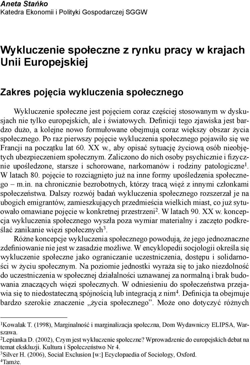 Po raz pierwszy pojęcie wykluczenia społecznego pojawiło się we Francji na początku lat 6. XX w., aby opisać sytuację życiową osób nieobjętych ubezpieczeniem społecznym.