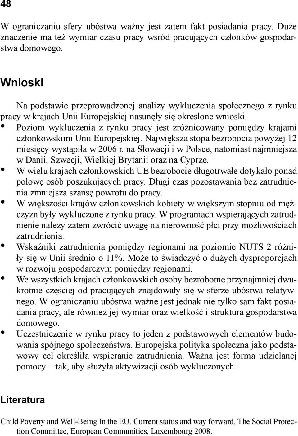 Poziom wykluczenia z rynku pracy jest zróżnicowany pomiędzy krajami członkowskimi Unii Europejskiej. Największa stopa bezrobocia powyżej 12 miesięcy wystąpiła w 26 r.