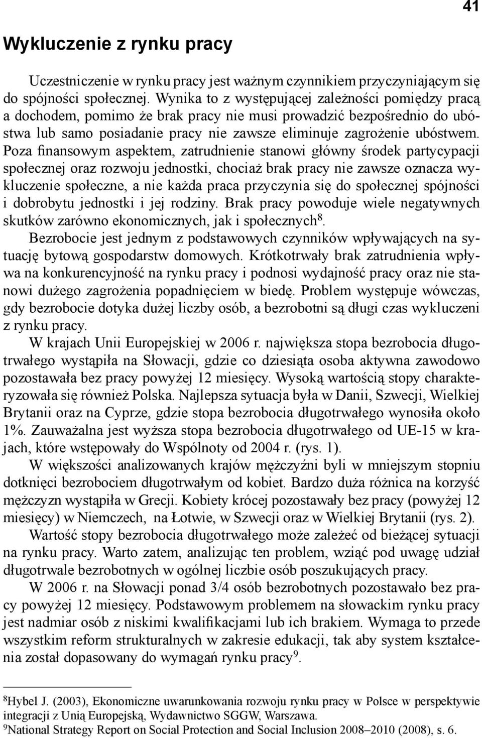 Poza finansowym aspektem, zatrudnienie stanowi główny środek partycypacji społecznej oraz rozwoju jednostki, chociaż brak pracy nie zawsze oznacza wykluczenie społeczne, a nie każda praca przyczynia
