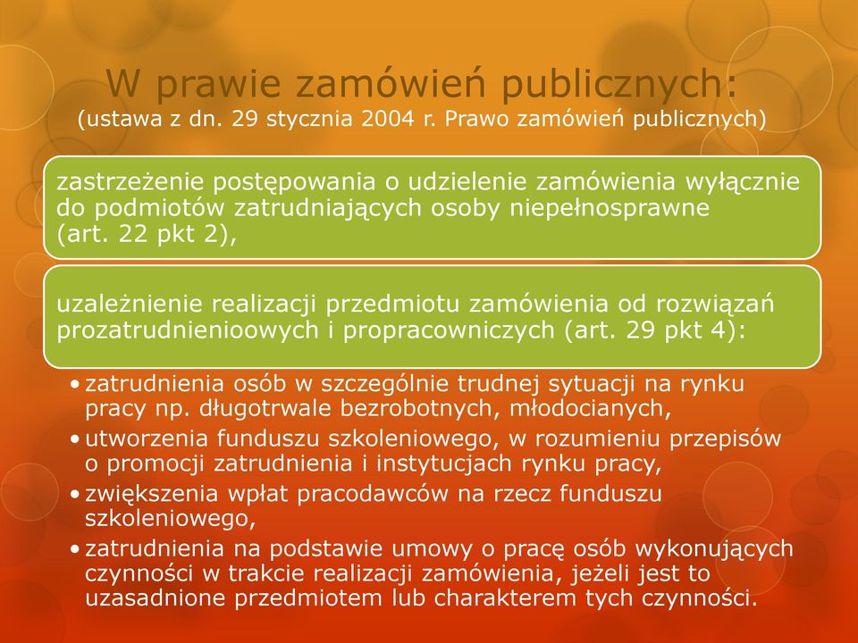 22 pkt 2), uzależnienie realizacji przedmiotu zamówienia od rozwiązań prozatrudnienioowych i propracowniczych (art. 29 pkt 4): zatrudnienia osób w szczególnie trudnej sytuacji na rynku pracy np.