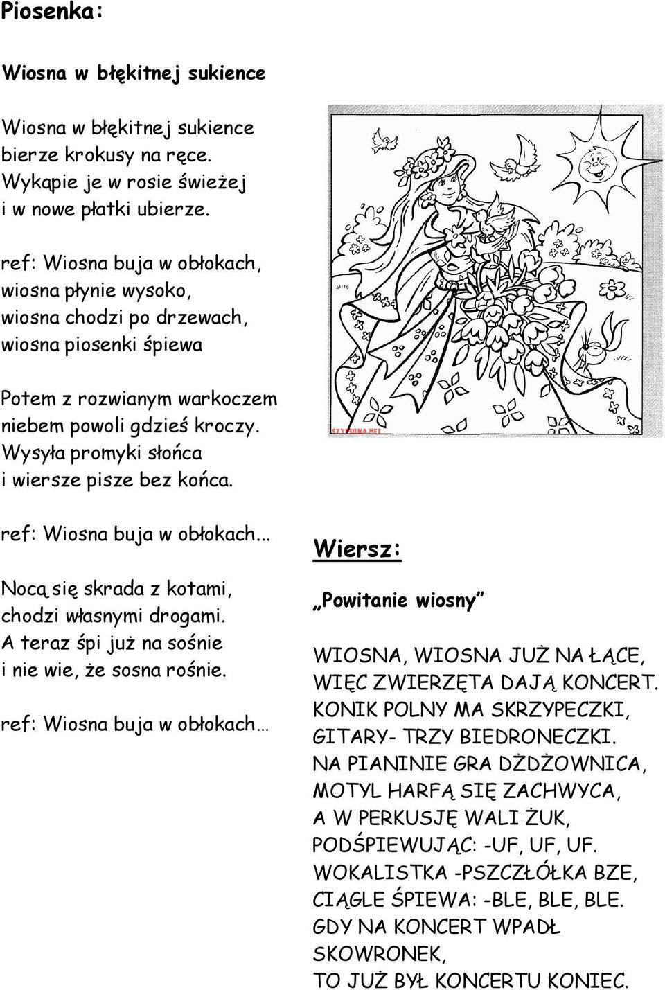 Wysyła promyki słońca i wiersze pisze bez końca. ref: Wiosna buja w obłokach... Nocą się skrada z kotami, chodzi własnymi drogami. A teraz śpi już na sośnie i nie wie, że sosna rośnie.