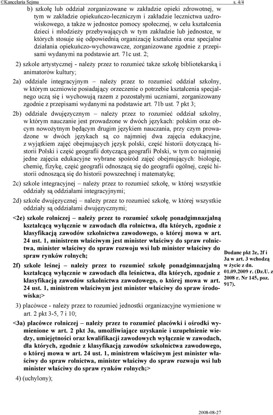 kształcenia dzieci i młodzieży przebywających w tym zakładzie lub jednostce, w których stosuje się odpowiednią organizację kształcenia oraz specjalne działania opiekuńczo-wychowawcze, zorganizowane