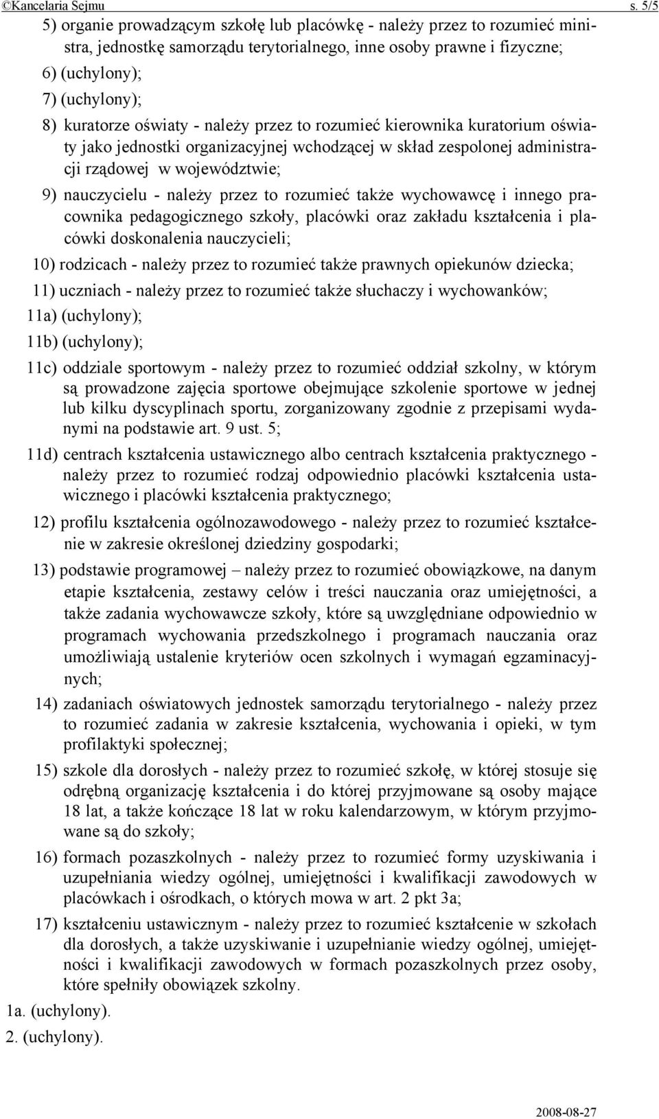 oświaty - należy przez to rozumieć kierownika kuratorium oświaty jako jednostki organizacyjnej wchodzącej w skład zespolonej administracji rządowej w województwie; 9) nauczycielu - należy przez to