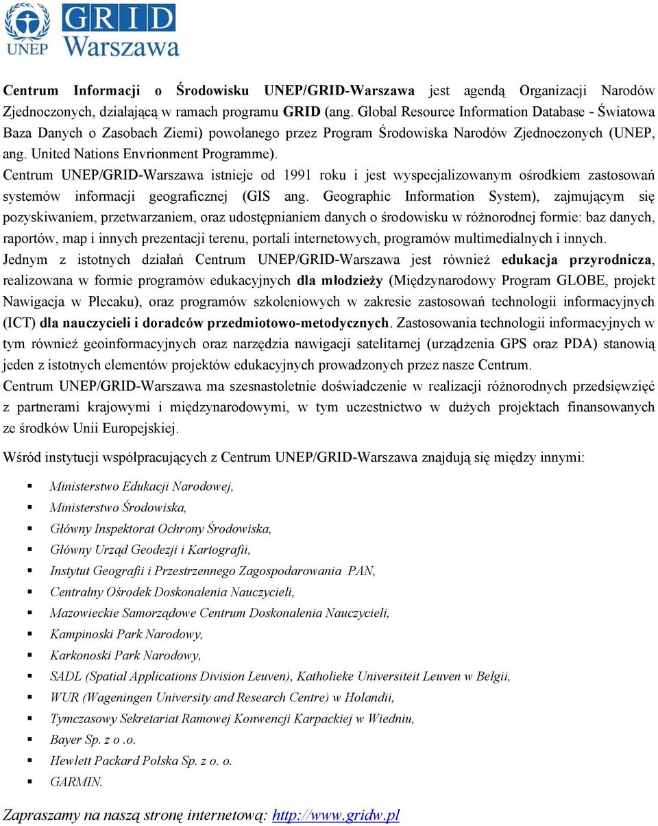 Centrum UNEP/GRID-Warszawa istnieje od 1991 roku i jest wyspecjalizowanym ośrodkiem zastosowań systemów informacji geograficznej (GIS ang.