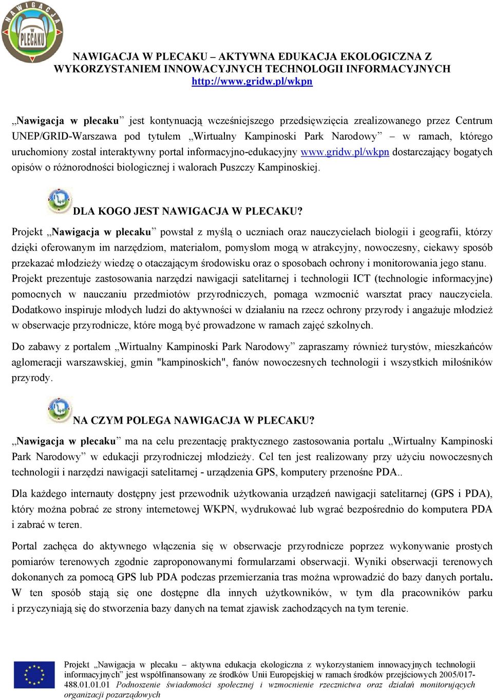 uruchomiony został interaktywny portal informacyjno-edukacyjny www.gridw.pl/wkpn dostarczający bogatych opisów o różnorodności biologicznej i walorach Puszczy Kampinoskiej.