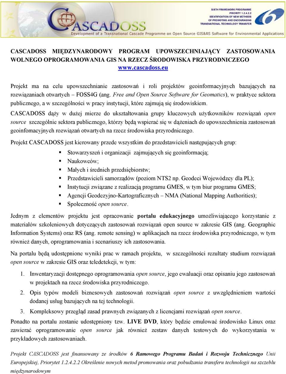 Free and Open Source Software for Geomatics), w praktyce sektora publicznego, a w szczególności w pracy instytucji, które zajmują się środowiskiem.