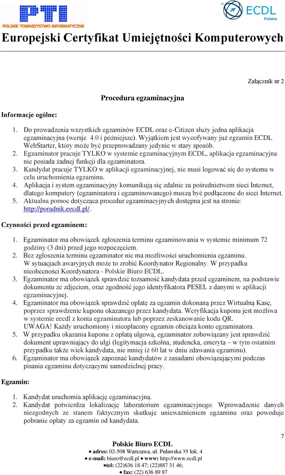 Egzaminator pracuje TYLKO w systemie egzaminacyjnym ECDL, aplikacja egzaminacyjna nie posiada żadnej funkcji dla egzaminatora. 3.