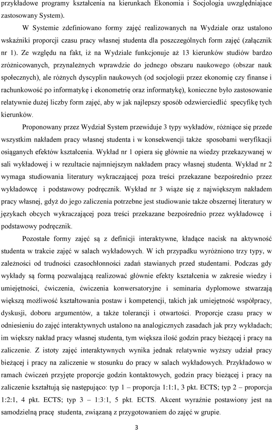 Ze względu na fakt, iż na Wydziale funkcjonuje aż 13 kierunków studiów bardzo zróżnicowanych, przynależnych wprawdzie do jednego obszaru naukowego (obszar nauk społecznych), ale różnych dyscyplin