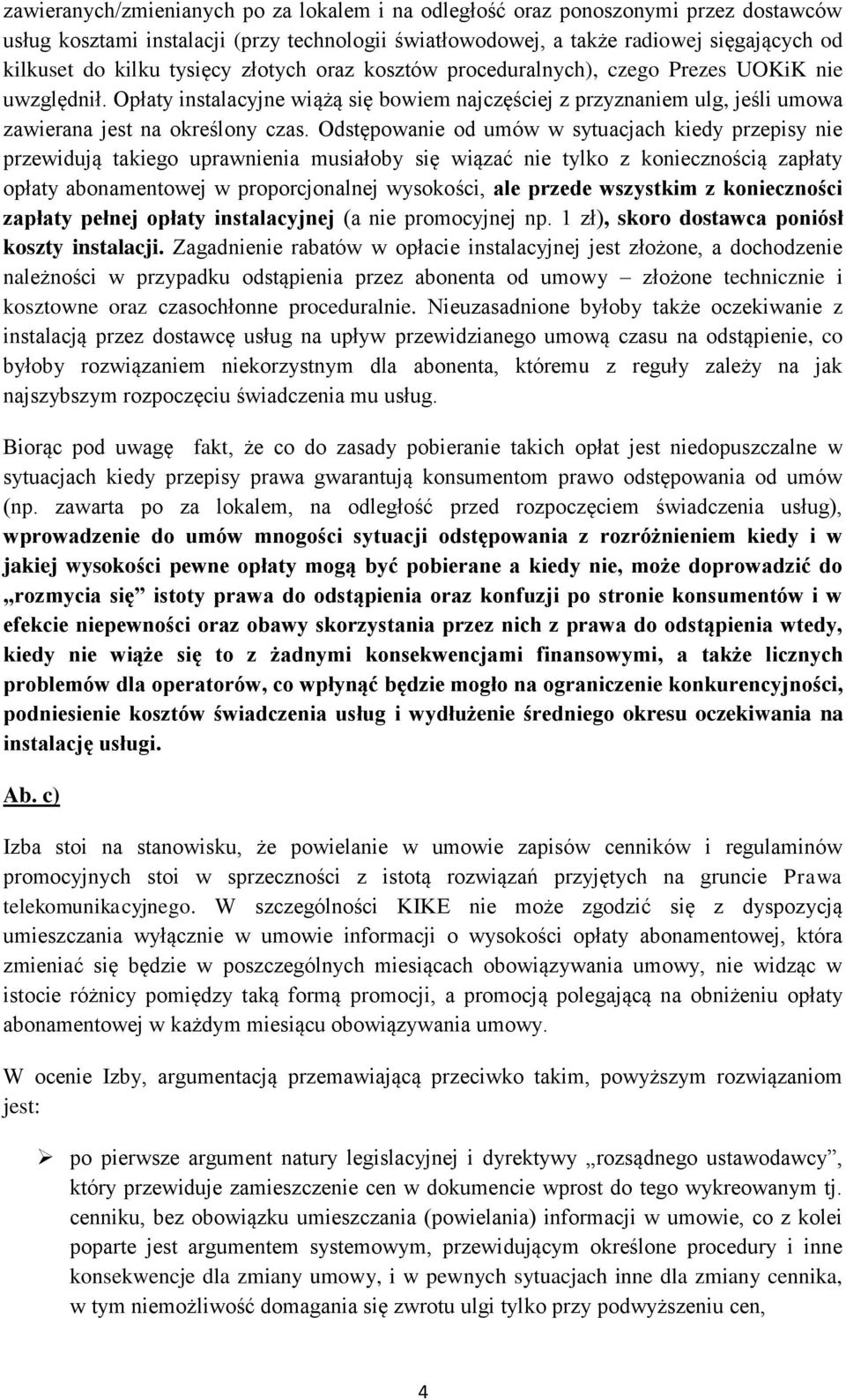 Odstępowanie od umów w sytuacjach kiedy przepisy nie przewidują takiego uprawnienia musiałoby się wiązać nie tylko z koniecznością zapłaty opłaty abonamentowej w proporcjonalnej wysokości, ale przede