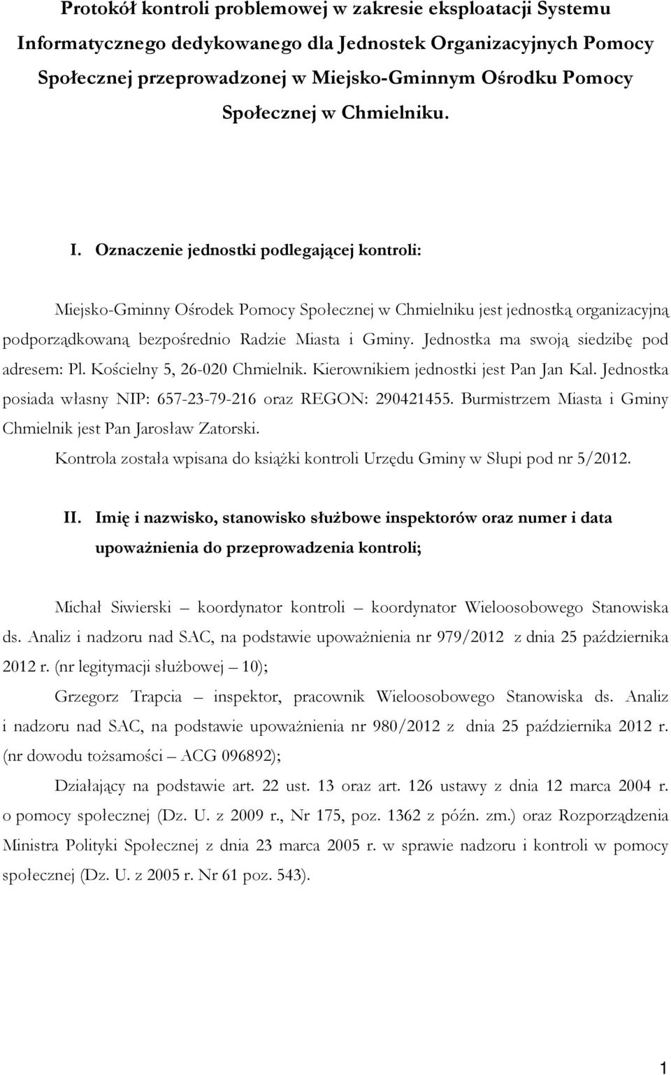 Jednostka ma swoją siedzibę pod adresem: Pl. Kościelny 5, 26-020 Chmielnik. Kierownikiem jednostki jest Pan Jan Kal. Jednostka posiada własny NIP: 657-23-79-216 oraz REGON: 290421455.