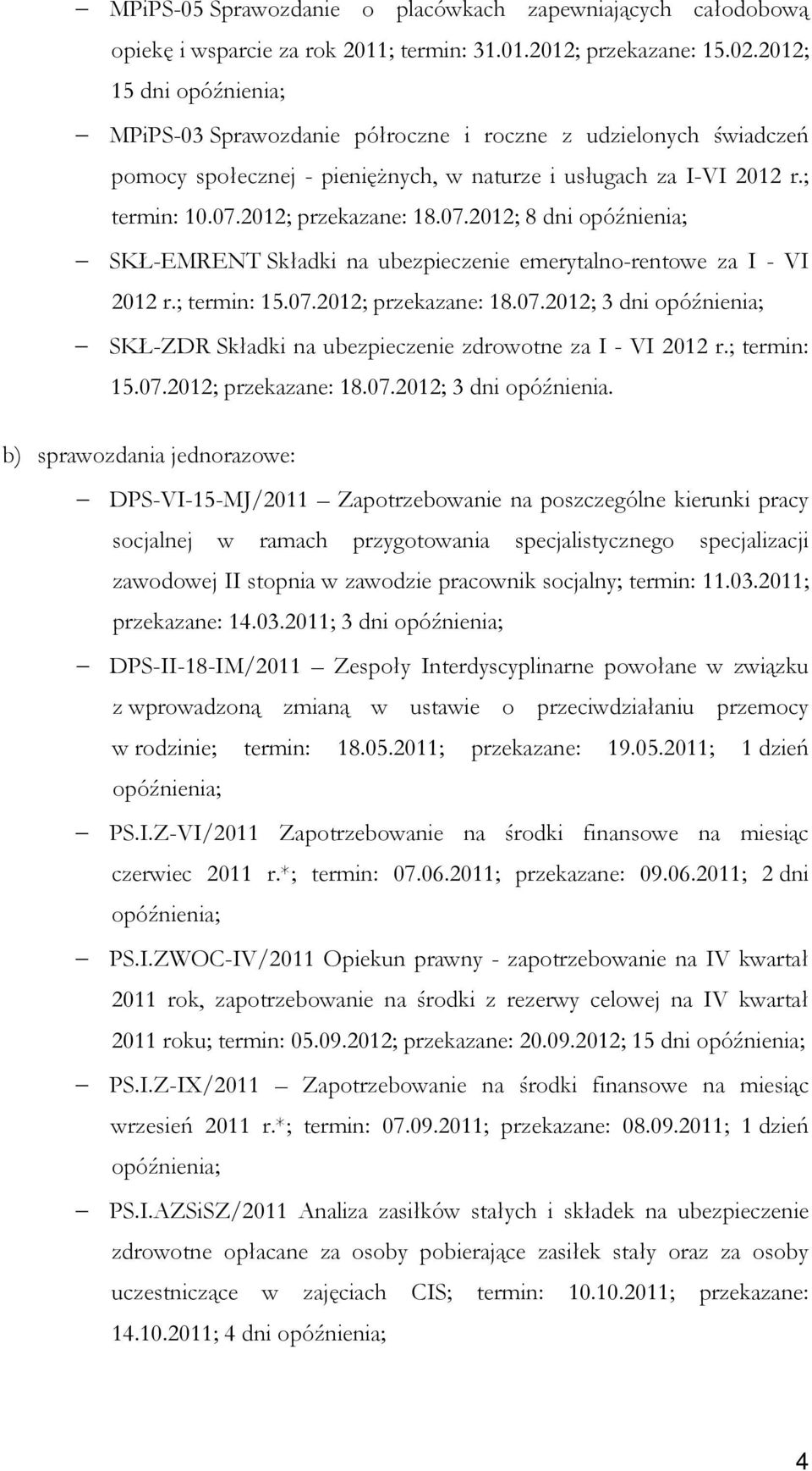 2012; przekazane: 18.07.2012; 8 dni opóźnienia; SKŁ-EMRENT Składki na ubezpieczenie emerytalno-rentowe za I - VI 2012 r.; termin: 15.07.2012; przekazane: 18.07.2012; 3 dni opóźnienia; SKŁ-ZDR Składki na ubezpieczenie zdrowotne za I - VI 2012 r.