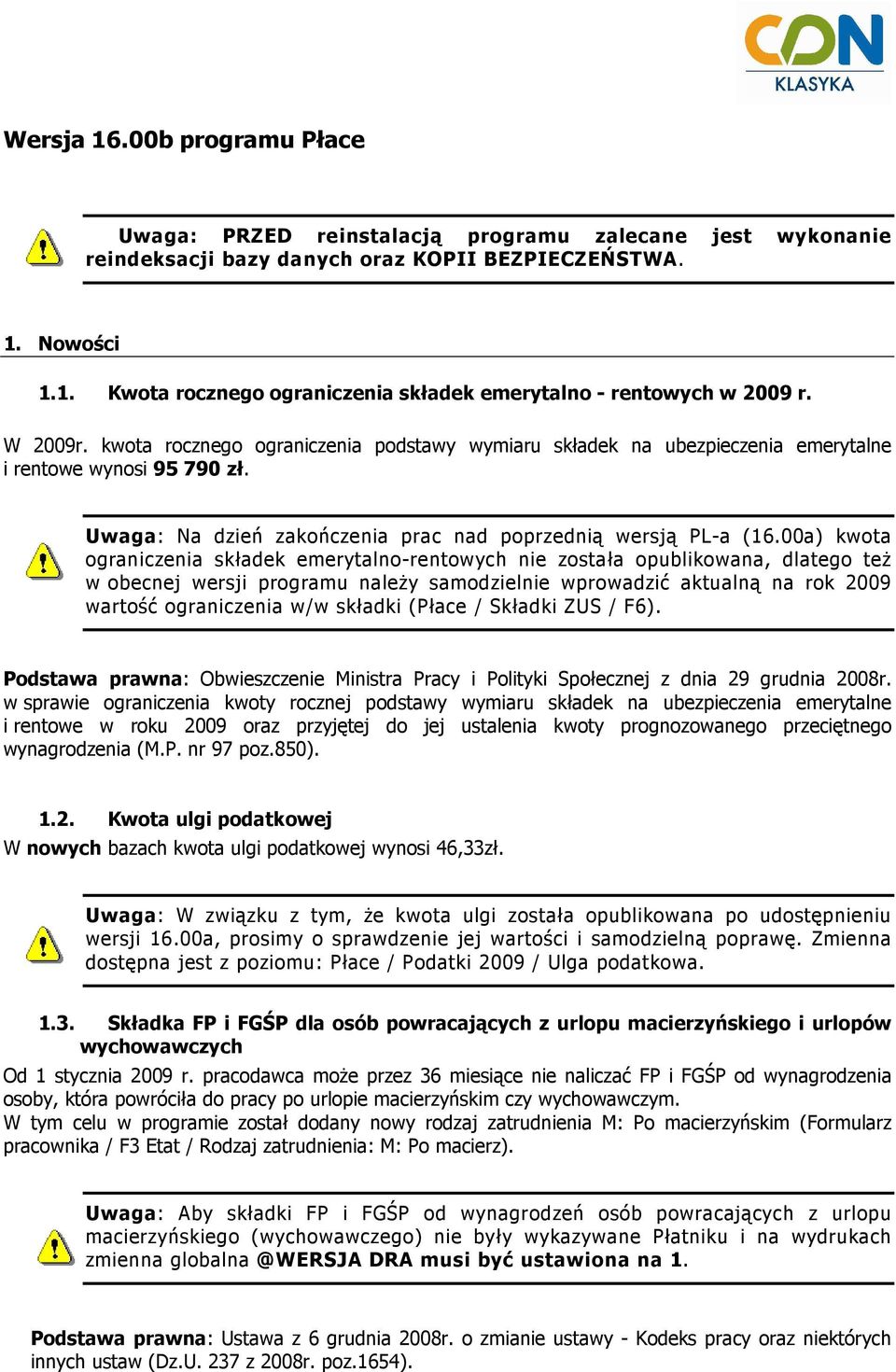 00a) kwota ograniczenia składek emerytalno-rentowych nie została opublikowana, dlatego teŝ w obecnej wersji programu naleŝy samodzielnie wprowadzić aktualną na rok 2009 wartość ograniczenia w/w
