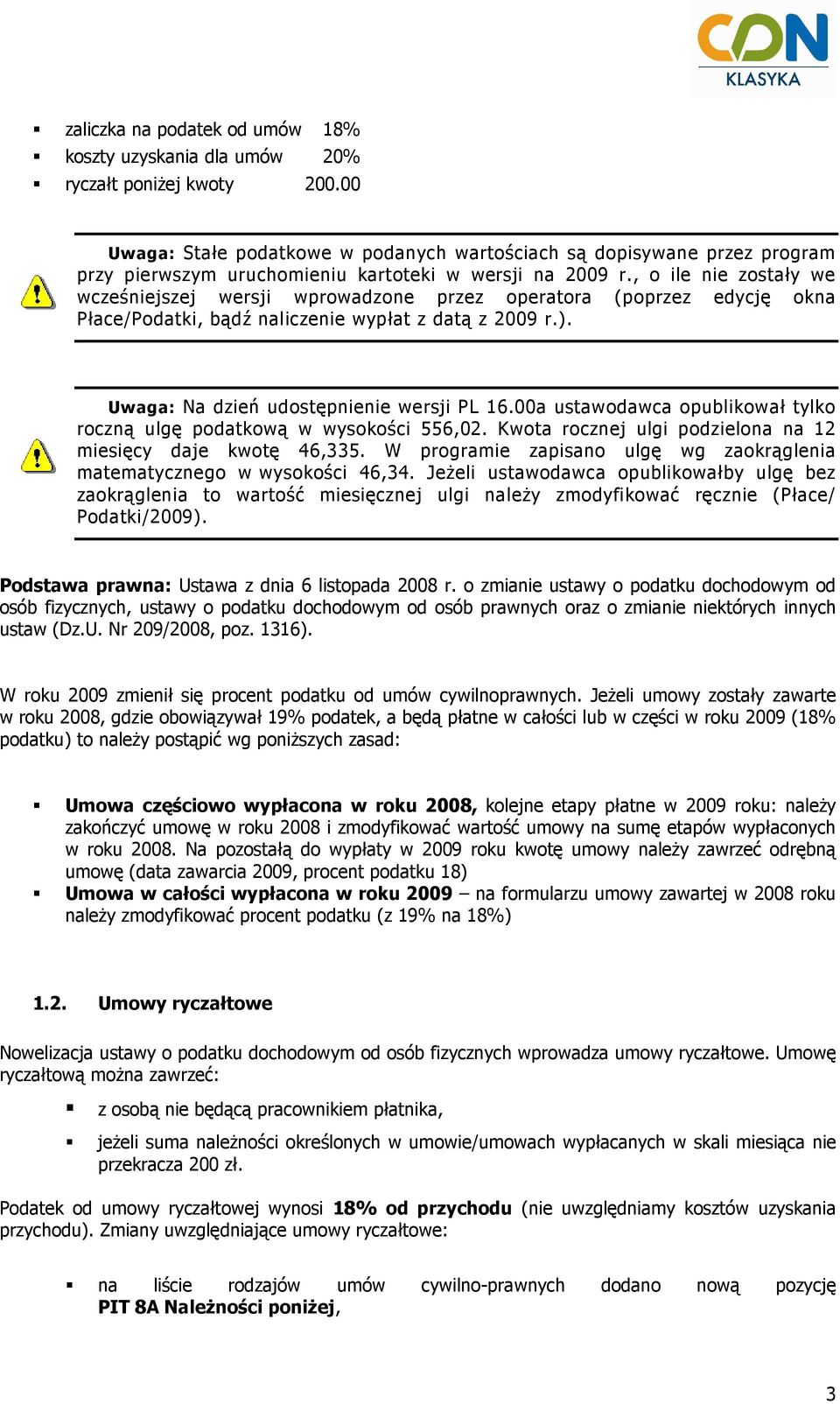 , o ile nie zostały we wcześniejszej wersji wprowadzone przez operatora (poprzez edycję okna Płace/Podatki, bądź naliczenie wypłat z datą z 2009 r.). Uwaga: Na dzień udostępnienie wersji PL 16.